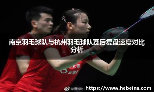南京羽毛球队与杭州羽毛球队赛后复盘速度对比分析